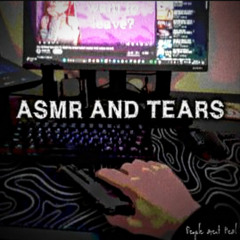 ASMR AND TEARS