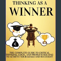 [PDF] eBOOK Read ⚡ Thinking as a Winner: The Complete Guide to Critical Thinking, Logic, and Probl