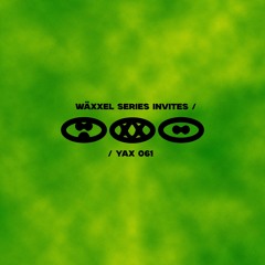 Wäxxel Series 061 // Yax