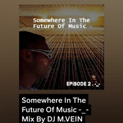 Somewhere In The Future Of Music - Mix DJ M.VEIN /EPISÓDA 2.-_-/