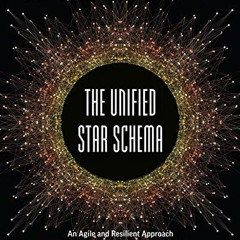 [ACCESS] [PDF EBOOK EPUB KINDLE] The Unified Star Schema: An Agile and Resilient Appr