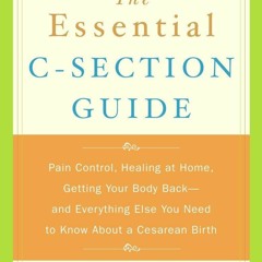 PDF (BOOK) The Essential C-Section Guide: Pain Control, Healing at Home, Getting