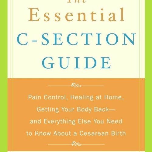 PDF (BOOK) The Essential C-Section Guide: Pain Control, Healing at Home, Getting