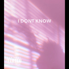 I DONT KNOW