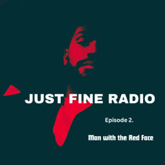 Just Fine Radio - Episode 2. Man with the Red Face