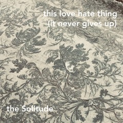 this love hate thing (it never gives up)