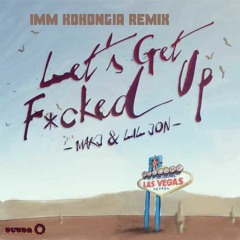MAKJ ft Lil Jhon - Let's Get F*cked Up [Imm Kohongia Breakbeat EDM Remix2023]