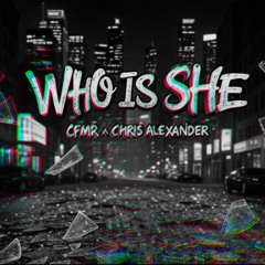 Who Is She CFMR (Feat. Chris Alexander)