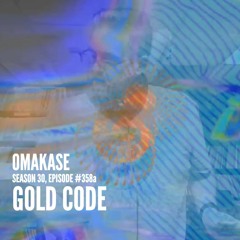 OMAKASE 358a, GOLD CODE