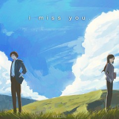 i miss you.