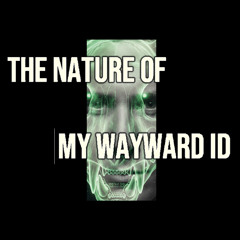 The Nature of My Wayward Id