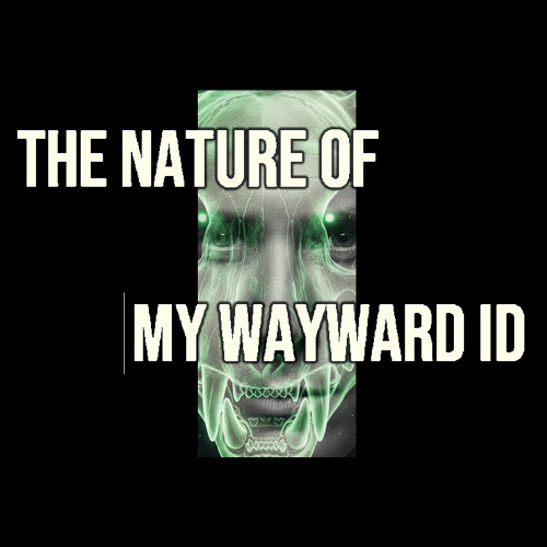 The Nature of My Wayward Id