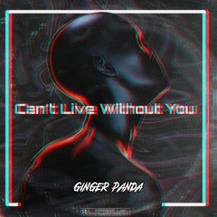 Ginger Panda - Can't Live Without You
