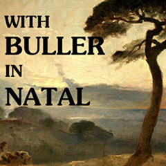 ACCESS KINDLE 💞 With Buller in Natal (Annotated): A Born Leader (A Tale of British W