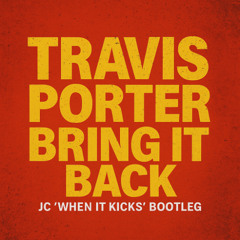 TRAVIS PORTER - BRING IT BACK (JC 'WHEN IT KICKS' BOOTLEG)(DIRTY)