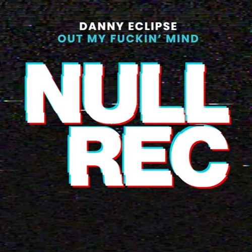 DANNY ECLIPSE - OUT MY FUCKIN' MIND