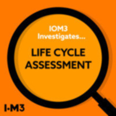 IOM3 Investigates... Life cycle assessment