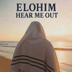 Elohim hear me out
