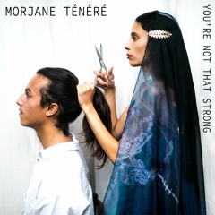 Morjane Ténéré - You're Not That Strong