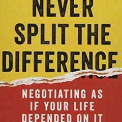 [Get] [PDF EBOOK EPUB KINDLE] Never Split the Difference: Negotiating As If Your Life Depended On It