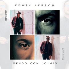 Vengo Con Lo Mio - Edwin Lebron