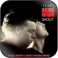 TEARS FOR FEARS - SHOUT (MARC STOUT & SCOTT SVEJDA REMIX)