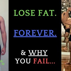 Lose Fat. FOREVER. (& WHY you Fail…)