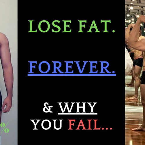 Lose Fat. FOREVER. (& WHY you Fail…)