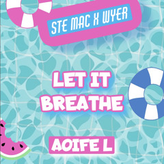Ste Mac X WYER - Aoife L - Let It Breathe (MSTR)