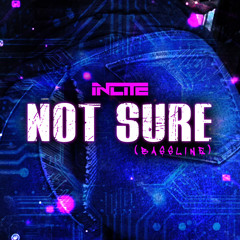 INCITE - NOT SURE (BASSLINE)