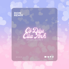 CÔ DÂU CỦA ANH ( RION REMIX ) - VIẾT LONG, NGUYỄN VĨ