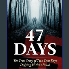 Read$$ 📚 47 Days: The True Story of Two Teen Boys Defying Hitler's Reich (Biographical WWII Storie