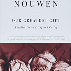 Read PDF 💜 Our Greatest Gift: A Meditation on Dying and Caring by  Henri J. M. Nouwe