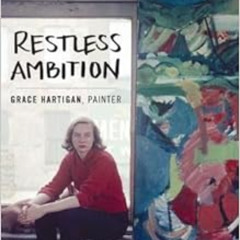 [Read] EBOOK 📂 Restless Ambition: Grace Hartigan, Painter by Cathy Curtis [PDF EBOOK