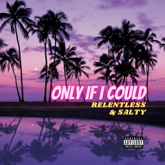 RELENTLESS & Salty -Only If I Could (prod By HBA)