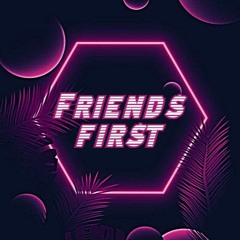 Friends first <3