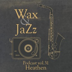 Wax & Jazz Podcast vol. 31 - Heathen [Soul Ex Machina/Zodiac Music]