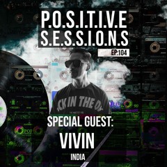 PS104 - AB+ presents P.O.S.I.T.I.V.E SESSIONS - EPISODE.104 - Special Guest : "VIVIN"