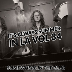 It's Always Summer in LA Vol 34: Somewhere in The Club