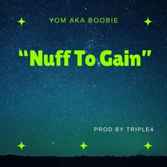 Yom AKA Boobie - Nuff To Gain (Prod By Triple4)