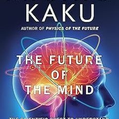 The Future of the Mind: The Scientific Quest to Understand, Enhance, and Empower the Mind BY: M