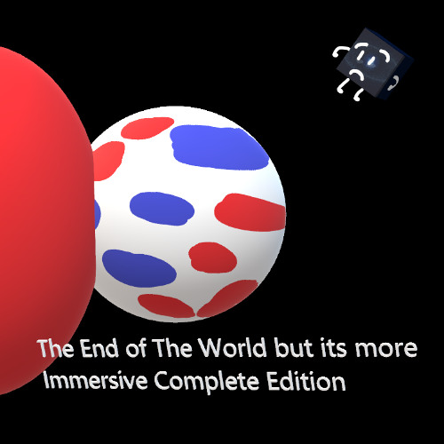 The End of The World V but its more Immersive