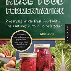 Access free Real Food Fermentation: Preserving Whole Fresh Food with Live Cultures in Your Home Ki