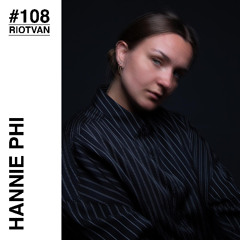 RIOTVAN RADIO # 108 | Hannie Phi