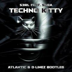 S3RL ft. Sara - Techno Kitty (Atlantic & D-LINEZ Bootleg) FREE DL