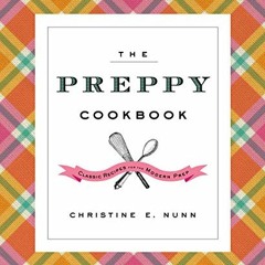 Get KINDLE 💛 The Preppy Cookbook: Classic Recipes for the Modern Prep by  Christine