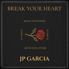 Break Your Heart - JP Garcia