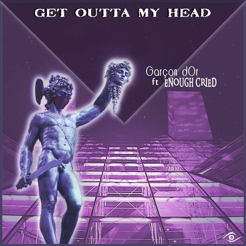 Enough Cried ▶Get Outta My Head fT Garçon D'oR