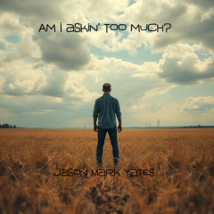 Am I askin' too much? © 2025