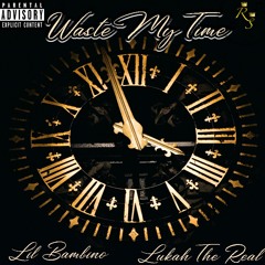 Waste My Time - Lil Bambino Ft LukahThe Real (Prod By Hoobeza)